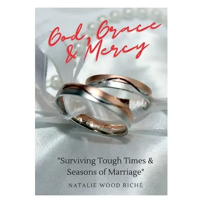 "God, Grace & Mercy: Surviving Tough Times & Seasons of Marriage" - "" ("Wood Rich Natalie")