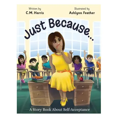 "Just Because...: A Story Book About Self-Acceptance" - "" ("Harris C. M.")