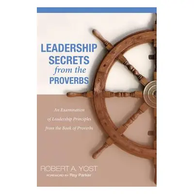 "Leadership Secrets from the Proverbs" - "" ("Yost Robert A.")