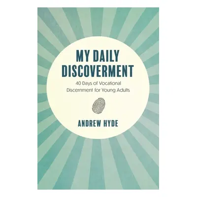 "My Daily Discoverment: 40 Days of Vocational Discernment for Young Adults" - "" ("Hyde Andrew")