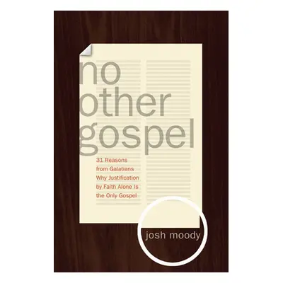 "No Other Gospel: 31 Reasons from Galatians Why Justification by Faith Alone Is the Only Gospel"