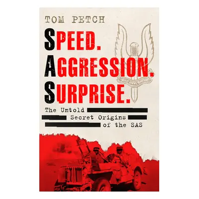 Speed, Aggression, Surprise - The Untold Secret Origins of the SAS (Petch Tom)