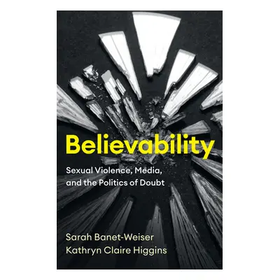 "Believability: Sexual Violence, Media, and the Politics of Doubt" - "" ("Banet-Weiser Sarah")