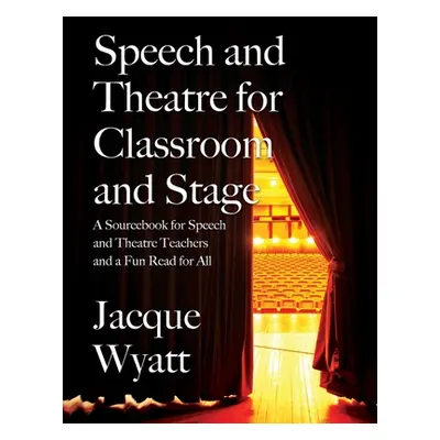 "Speech and Theatre for the Classroom and the Stage: A Sourcebook for Speech and Theatre Teacher