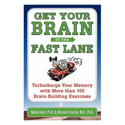 "Get Your Brain in the Fast Lane: Turbocharge Your Memory with More Than 100 Brain-Building Exer