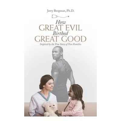 "How Great Evil Birthed Great Good: Inspired by the True Story of Two Families" - "" ("Bergman J