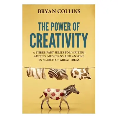 "The Power of Creativity: A Series for Writers, Artists, Musicians and Anyone in Search of Great