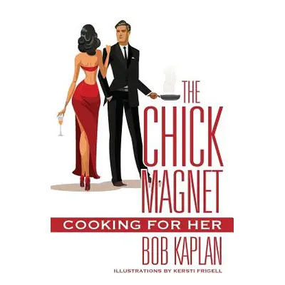 "The Chick Magnet: Cooking for Her" - "" ("Kaplan Bob")