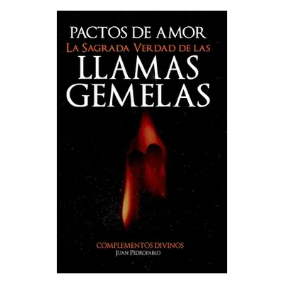 "Pactos de Amor: La Sagrada Verdad de Las Llamas Gemelas" - "" ("Pedropablo Juan")