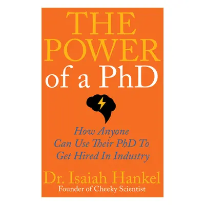 "The Power of a PhD: How Anyone Can Use Their PhD to Get Hired in Industry" - "" ("Hankel Isaiah