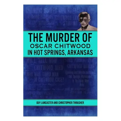 "The Murder of Oscar Chitwood in Hot Springs, Arkansas" - "" ("Lancaster Guy")