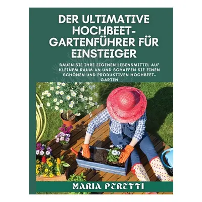 "Der ultimative Hochbet-Gartenfhrer fr Einsteiger" - "" ("Peretti Maria")