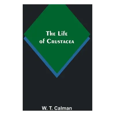 "The Life of Crustacea" - "" ("T. Calman W.")