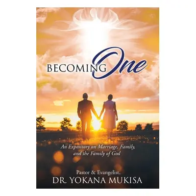 "Becoming One: An Expository on Marriage, Family, and the Family of God" - "" ("Mukisa Pastor &.