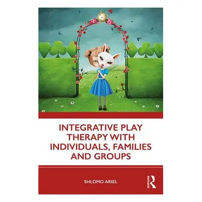 "Integrative Play Therapy with Individuals, Families and Groups" - "" ("Ariel Shlomo")