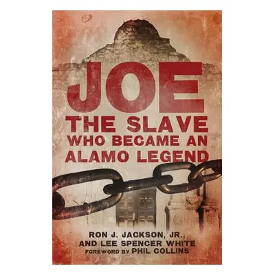 "Joe, the Slave Who Became an Alamo Legend" - "" ("Jackson Ron J.")