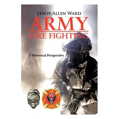 "Army Fire Fighting: A Historical Perspective" - "" ("Ward Leroy Allen")