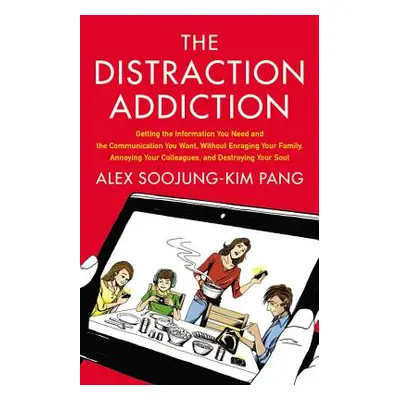 "Distraction Addiction: Getting the Information You Need and the Communication You Want, Without