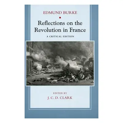 "Reflections on the Revolution in France: A Critical Edition" - "" ("Burke Edmund")