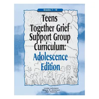 "Teens Together Grief Support Group Curriculum: Adolescence Edition: Grades 7-12" - "" ("Lehmann