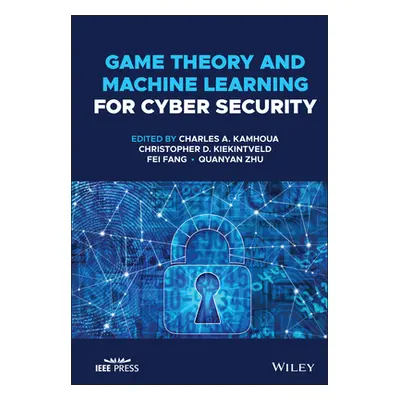 "Game Theory and Machine Learning for Cyber Security" - "" ("Kamhoua Charles A.")