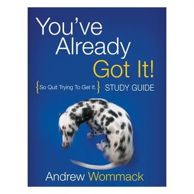 "You've Already Got It! Study Guide: So Quit Trying To Get It." - "" ("Wommack Andrew")