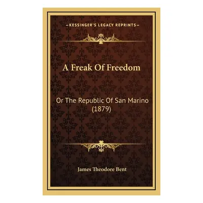 "A Freak of Freedom: Or the Republic of San Marino (1879)" - "" ("Bent James Theodore")