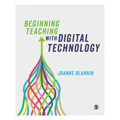 "Beginning Teaching with Digital Technology" - "" ("Blannin Joanne")