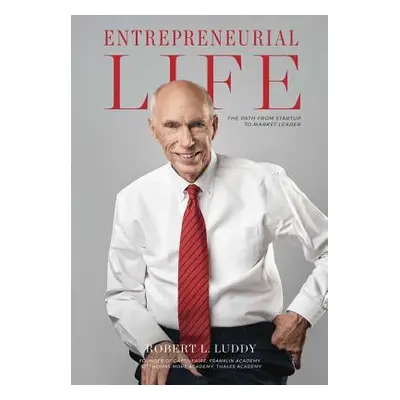 "Entrepreneurial Life: The Path From Startup to Market Leader" - "" ("Luddy Robert L.")