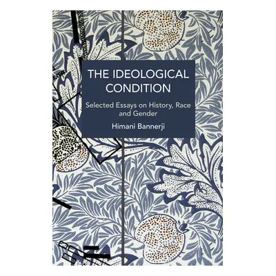 "The Ideological Condition: Selected Essays on History, Race and Gender" - "" ("Bannerji Himani"