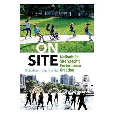 "On Site: Methods for Site-Specific Performance Creation" - "" ("Koplowitz Stephan")