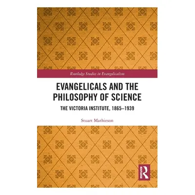 "Evangelicals and the Philosophy of Science: The Victoria Institute, 1865-1939" - "" ("Mathieson