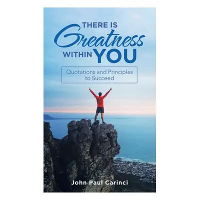 "There Is Greatness Within You: Quotations and Principles to Succeed" - "" ("Carinci John Paul")