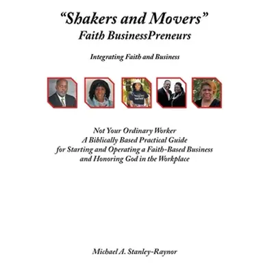 "Shakers and Movers: Faith Businesspreneurs" - "" ("Stanley-Raynor Michael A.")