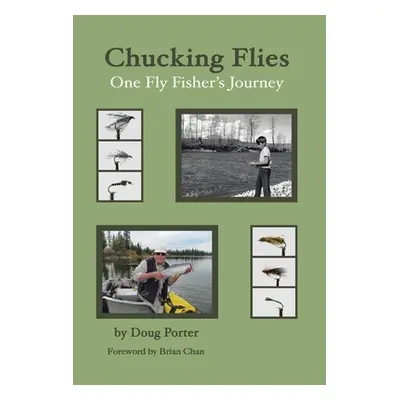 "Chucking Flies: One Fly Fisher's Journey" - "" ("Porter Doug")