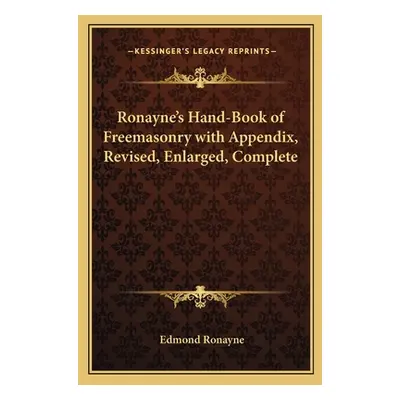 "Ronayne's Hand-Book of Freemasonry with Appendix, Revised, Enlarged, Complete" - "" ("Ronayne E