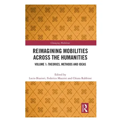 "Reimagining Mobilities Across the Humanities: Volume 1: Theories, Methods and Ideas" - "" ("Bia