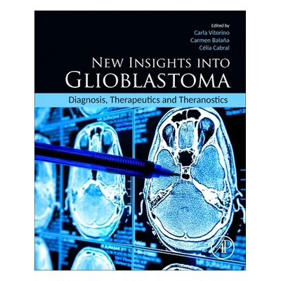 "New Insights Into Glioblastoma: Diagnosis, Therapeutics and Theranostics" - "" ("Vitorino Carla