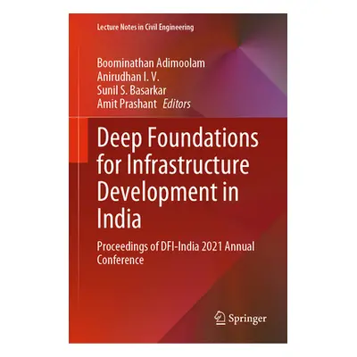 "Deep Foundations for Infrastructure Development in India: Proceedings of Dfi-India 2021 Annual 