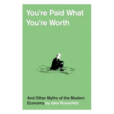 "You're Paid What You're Worth: And Other Myths of the Modern Economy" - "" ("Rosenfeld Jake")