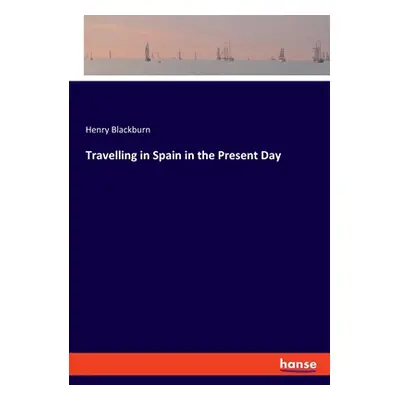 "Travelling in Spain in the Present Day" - "" ("Blackburn Henry")