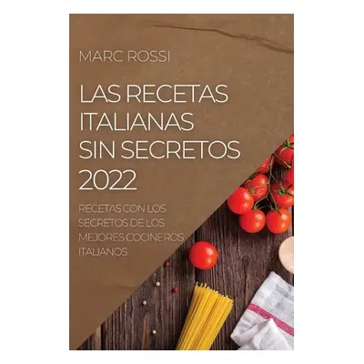 "Las Recetas Italianas Sin Secretos 2022: Recetas Con Los Secretos de Los Mejores Cocineros Ital