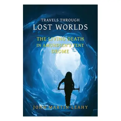 "Travels Through Lost Worlds: The Living Death / In Amundsen's Tent / Drome" - "" ("Leahy John M