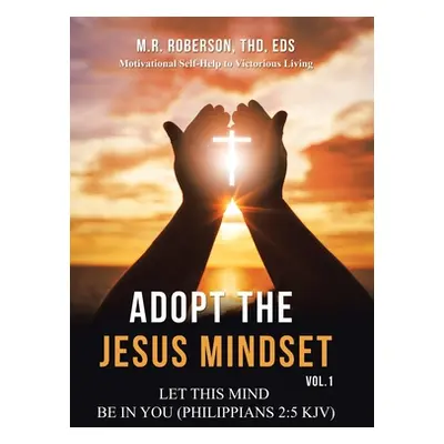 "Adopt the Jesus Mindset Vol. 1: Let This Mind Be in You (Philippians 2:5 Kjv)" - "" ("Roberson 