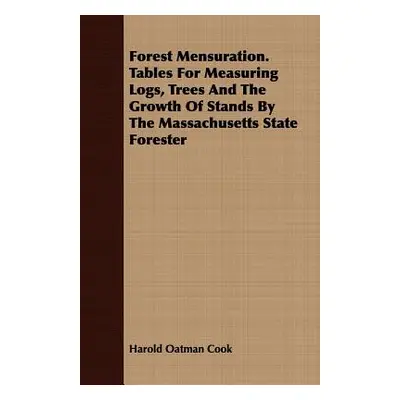 "Forest Mensuration. Tables for Measuring Logs, Trees and the Growth of Stands by the Massachuse