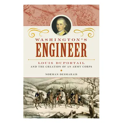 "Washington's Engineer: Louis Duportail and the Creation of an Army Corps" - "" ("Desmarais Norm