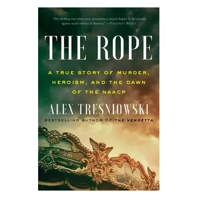 "The Rope: A True Story of Murder, Heroism, and the Dawn of the NAACP" - "" ("Tresniowski Alex")