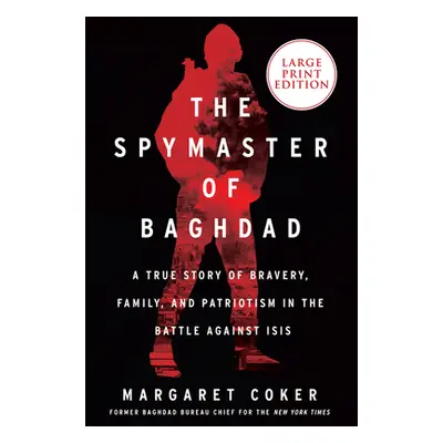 "The Spymaster of Baghdad: A True Story of Bravery, Family, and Patriotism in the Battle Against