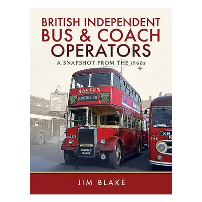 "British Independent Bus and Coach Operators: A Snapshot from the 1960s" - "" ("Blake Jim")