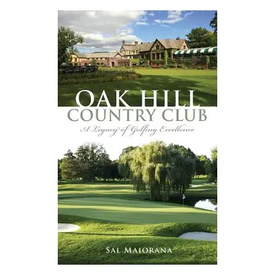 "Oak Hill Country Club: A Legacy of Golfing Excellence" - "" ("Maiorana Sal")